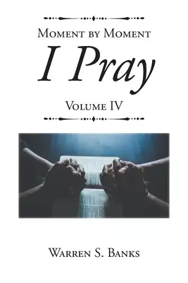 Moment by Moment I Pray: Volume IV