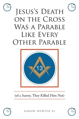 Jesus's Death on the Cross Was a Parable Like Every Other Parable: (of a Surety, They Killed Him Not)