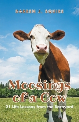 Moosings of a Cow: 21 Life Lessons from the Barnyard