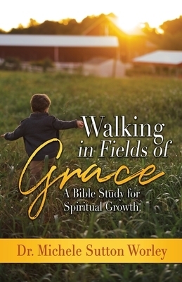 Walking in Fields of Grace: A Bible Study for Spiritual Growth