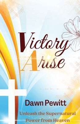 Victory Arise: Unleash the Supernatural Power from Heaven