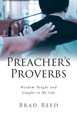 Preacher's Proverbs: Wisdom Taught and Caught in My Life