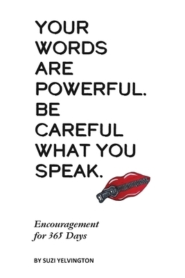 Your Words Are Powerful. Be Careful What You Speak.:  Encouragement for 365 Days