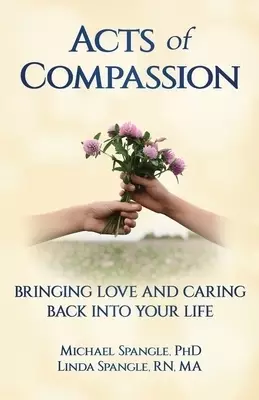 Acts of Compassion: Bringing Love and Caring Back into Your Life