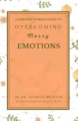 A Christian Woman's Guide to Overcoming Messy Emotions