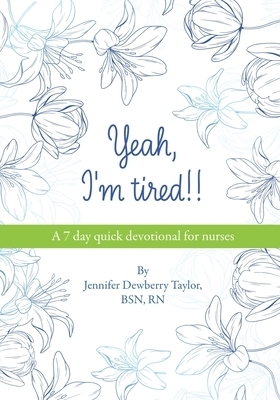 Yeah, I'm Tired!!: A 7 day quick devotional for nurses