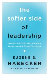 The Softer Side of Leadership: Essential Soft Skills That Transform Leaders and the People They Lead