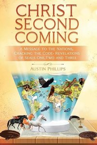 Christ Second Coming: A Message to the Nations, Cracking the Code - Revelations of Seals One, Two, and Three