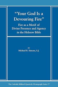 Your God Is a Devouring Fire: Fire as a Motif of Divine Presence and Agency in the Hebrew Bible