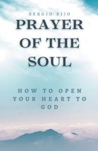 Prayer of the Soul: How to Open Your Heart to God