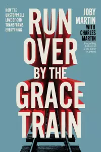 Run Over by the Grace Train: How the Unstoppable Love of God Transforms Everything