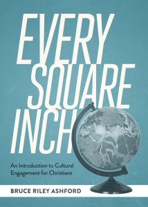 Every Square Inch – An Introduction to Cultural Engagement for Christians