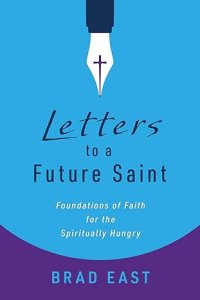 Letters to a Future Saint: Foundations of Faith for the Spiritually Hungry