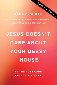 Jesus Doesn't Care About Your Messy House