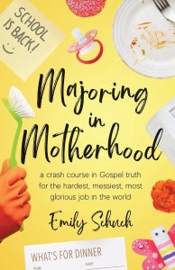 Majoring in Motherhood: A Crash Course in Gospel Truth for the Hardest, Messiest, Most Glorious Job in the World