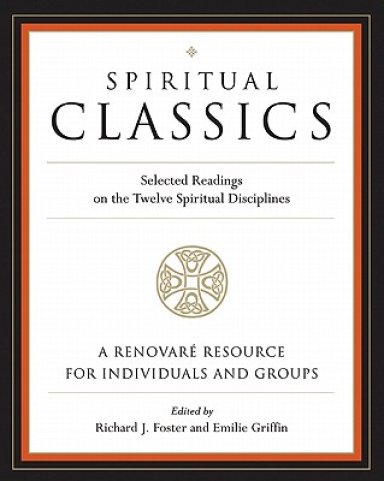 Spiritual Classics : Selected Readings On The Twelve Spiritual Discipline