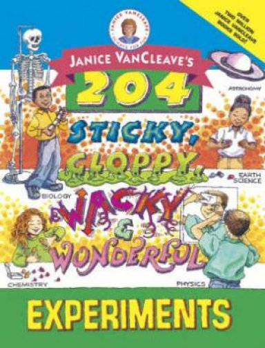 Janice VanCleaves 204 Sticky Gloppy Wacky And Wonderful Experiments