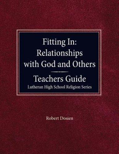 Fitting in: Relationships with God and Others Teacher Guide Lutheran High School Religion Series