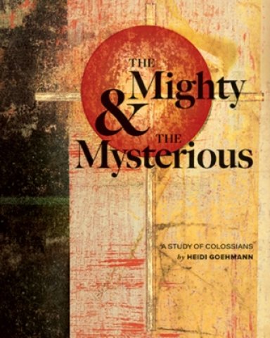 The Mighty & the Mysterious: A Study of Colossians