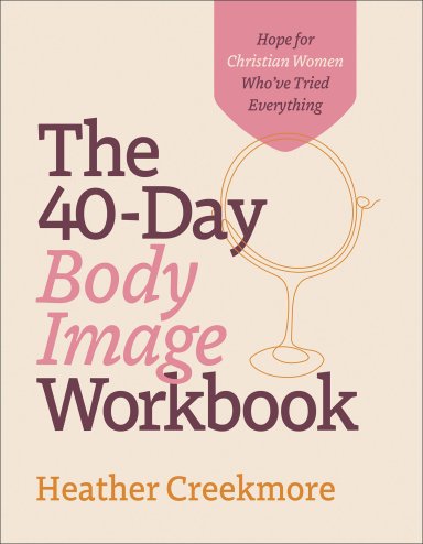 The 40-Day Body Image Workbook: Hope for Christian Women Who've Tried Everything