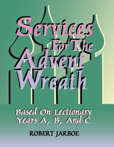 Services for the Advent Wreath Based on Lectionary Years A, B, and C