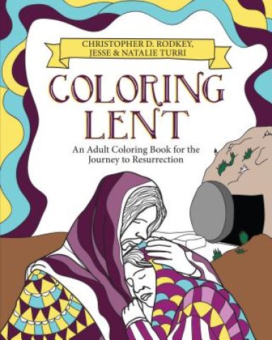 Coloring Lent: An Adult Coloring Book for the Journey to Resurrection