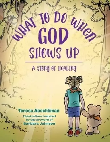 What To Do When God Shows Up: A Story of Healing