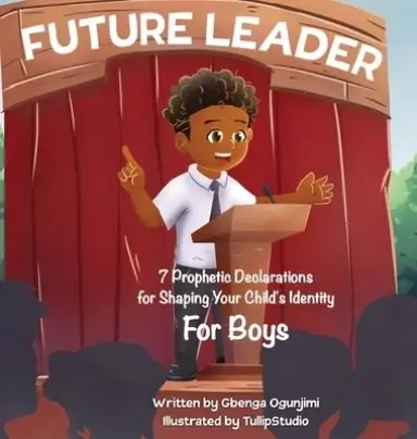 Future Leader: 7 Prophetic Declarations for  Shaping Your Child's Identity (For Boys)