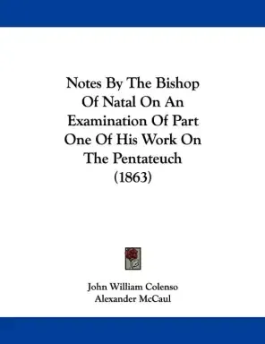 Notes By The Bishop Of Natal On An Examination Of Part One Of His Work On The Pentateuch (1863)