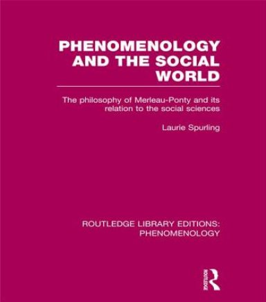 Phenomenology and the Social World: The Philosophy of Merleau-Ponty and its Relation to the Social Sciences