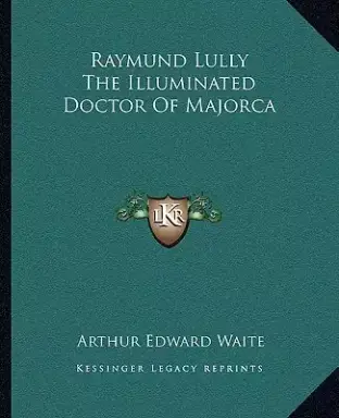 Raymund Lully The Illuminated Doctor Of Majorca