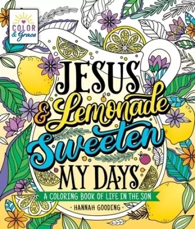 Color & Grace: Jesus & Lemonade Sweeten My Days: A Coloring Book of Life in the Son