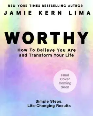 Worthy: How to Believe You Are Enough and Transform Your Life