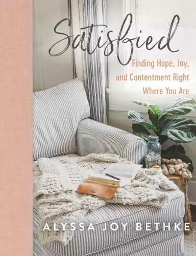 Satisfied: Finding Hope, Joy, and Contentment Right Where You Are