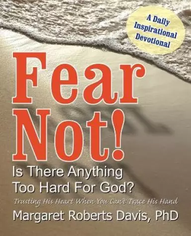 Fear Not! Is There Anything Too Hard For God?