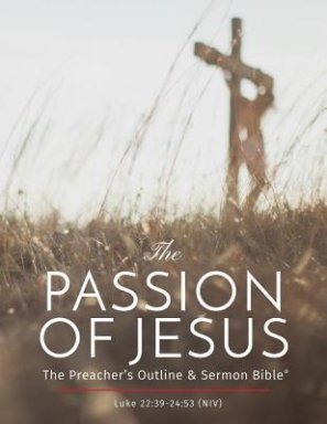 The Passion of Jesus: The Preacher's Outline & Sermon Bible: New International Version