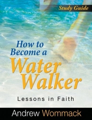 How to Become a Water Walker Study Guide: Lessons in Faith