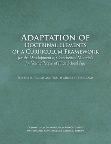 Adaptation of Doctrinal Elements of a Curriculum Framework for the Development of Catechetical Materials for Young People of High School Age: For Use