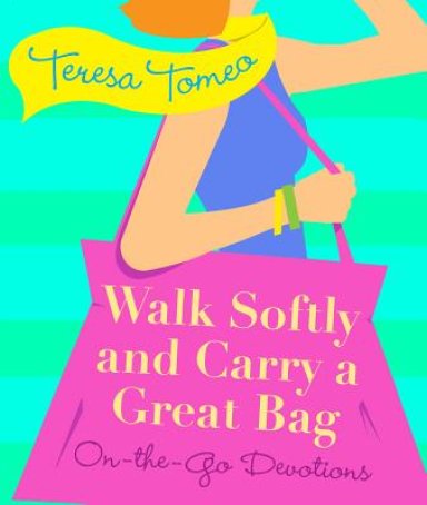 Walk Softly and Carry a Great Bag: On-The-Go Devotions