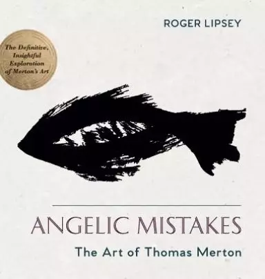 Angelic Mistakes: The Art of Thomas Merton