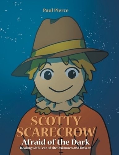 Scotty Scarecrow: Afraid of the Dark: Dealing with fear of the Unknown and Unseen