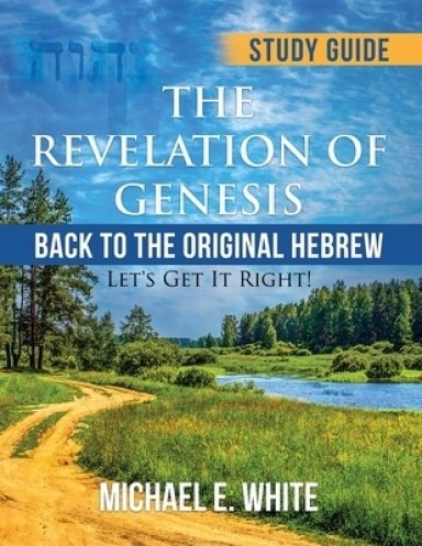 The Revelation of Genesis: Back to the Original Hebrew: ' Let's Get It Right!