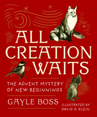 All Creation Waits -- Gift Edition: The Advent Mystery of New Beginnings (an Illustrated Advent Devotional with 25 Woodcut Animal Portraits)