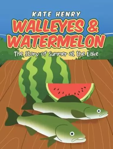 Walleyes and Watermelon: The Story of Summer at the Lake