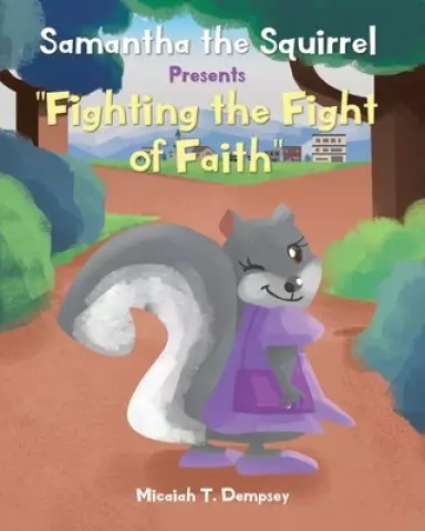 Samantha the Squirrel Presents "Fighting the Fight of Faith"