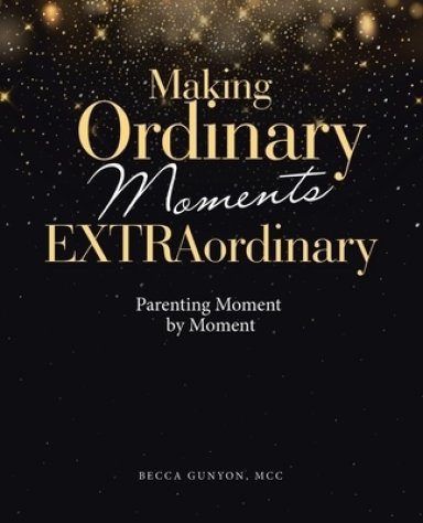 Making Ordinary Moments Extraordinary: Parenting Moment by Moment