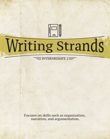 Writing Strands: Intermediate 2: Focuses on Skills Such as Organization, Narration, and Argumentation.