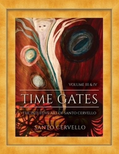 Time Gates: The Intuitive Art of Santo Cervello Volume III and IV