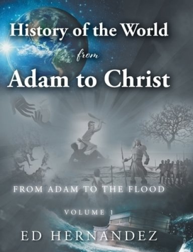 History of the World from Adam to Christ: From Adam to the Flood: Volume 1