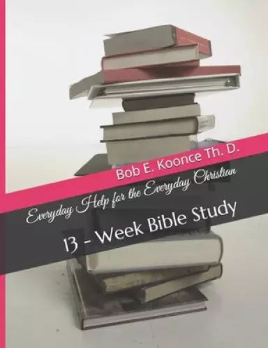 Everyday Help for the Everyday Christians: 13 - Week Bible Study